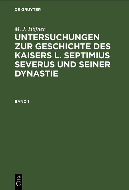 M. J. Höfner: Untersuchungen zur Geschichte des Kaisers L. Septimius Severus und seiner Dynastie. Band 1 main product photo