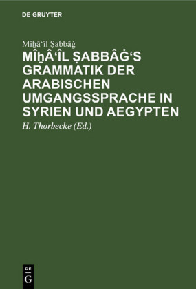 Mîhâ'îl Sabbâg's Grammatik der arabischen Umgangssprache in Syrien und Aegypten