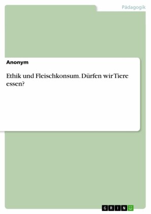 Ethik und Fleischkonsum. Dürfen wir Tiere essen?