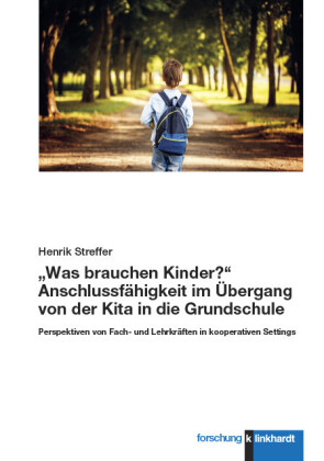 "Was brauchen Kinder?" Anschlussfähigkeit im Übergang von der Kita in die Grundschule
