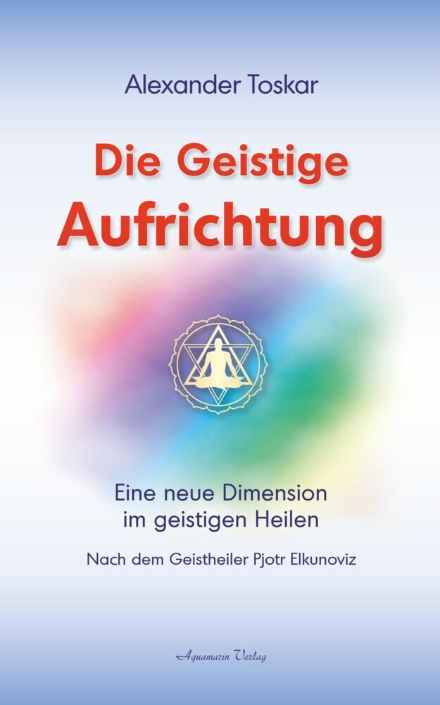 Die geistige Aufrichtung: Eine neue Dimension im geistigen Heilen nach dem Geistheiler Pjotr Elkunoviz main product photo