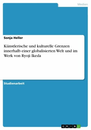Künstlerische und kulturelle Grenzen innerhalb einer globalisierten Welt und im Werk von Ryoji Ikeda