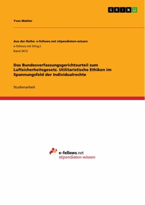 Das Bundesverfassungsgerichtsurteil zum Luftsicherheitsgesetz. Utilitaristische Ethiken im Spannungsfeld der Individualrechte