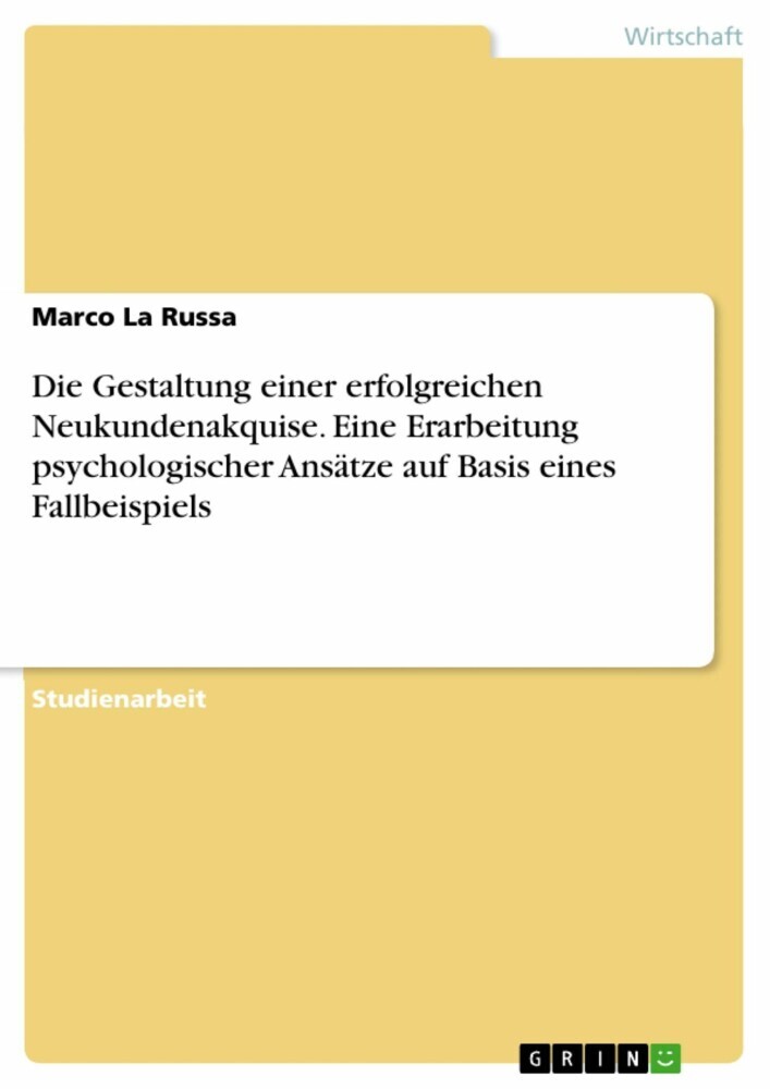 Die Gestaltung einer erfolgreichen Neukundenakquise. Eine Erarbeitung psychologischer Ansätze auf Basis eines Fallbeispiels main product photo