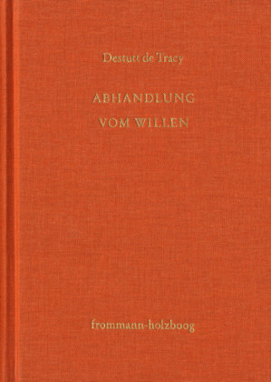 Antoine Louis Claude Destutt de Tracy: Grundzüge einer Ideenlehre / Band IV-V: Abhandlung vom Willen
