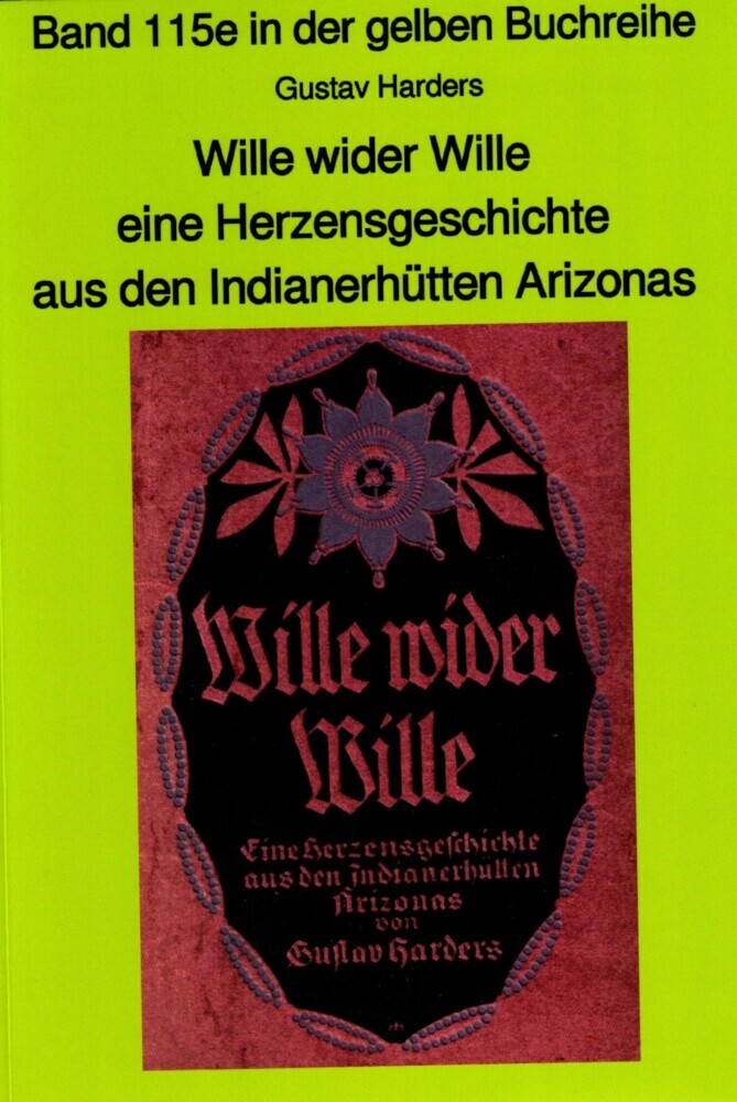 Wille wider Wille - aus den Indianerhütten Arizonas - Band 115 in der gelben Buchreihe bei Jürgen Ruszkowski main product photo