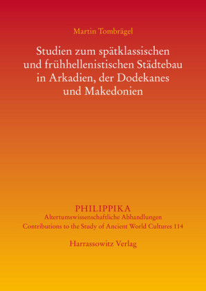 Studien zum spätklassischen und frühhellenistischen Städtebau in Arkadien, der Dodekanes und Makedonien