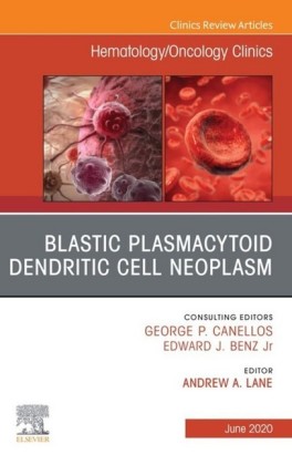 Blastic Plasmacytoid Dendritic Cell Neoplasm An Issue of Hematology/Oncology Clinics of North America, E-Book