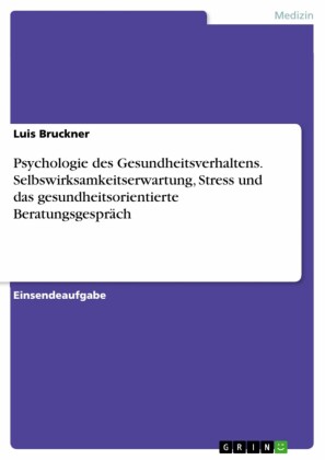 Psychologie des Gesundheitsverhaltens. Selbswirksamkeitserwartung, Stress und das gesundheitsorientierte Beratungsgespräch