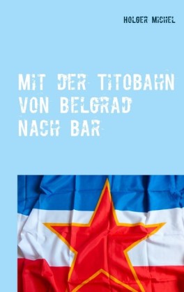 Mit der Titobahn von Belgrad nach Bar