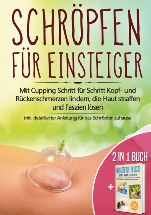 2 in 1 Buch | Schröpfen für Einsteiger: Mit Cupping Schritt für Schritt Kopf- und Rückenschmerzen lindern, die Haut straffen und Faszien lösen - inkl. detaillierter Anleitung für das Schröpfen zuhause | Wasserstoffperoxid - Das Praxisbuch: Das natürliche 