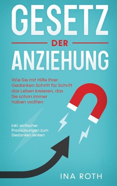Gesetz der Anziehung: Wie Sie mit Hilfe Ihrer Gedanken Schritt für Schritt das Leben kreieren, das Sie schon immer haben wollten - inkl. einfacher Praxisübungen zum Gedanken lenken main product photo