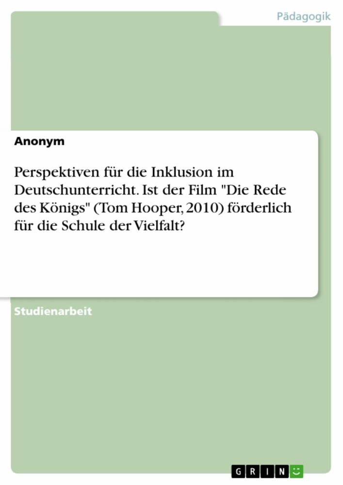 Perspektiven für die Inklusion im Deutschunterricht. Ist der Film 'Die Rede des Königs' (Tom Hooper, 2010) förderlich für die Schule der Vielfalt? main product photo