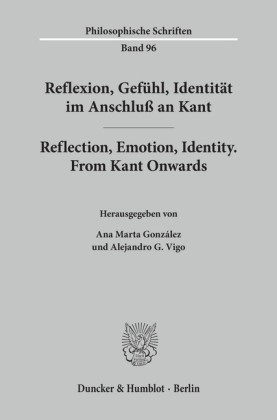 Reflexion, Gefühl, Identität im Anschluß an Kant / Reflection, Emotion, Identity. From Kant Onwards.