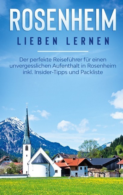 Rosenheim lieben lernen: Der perfekte Reiseführer für einen unvergesslichen Aufenthalt in Rosenheim inkl. Insider-Tipps und Packliste main product photo