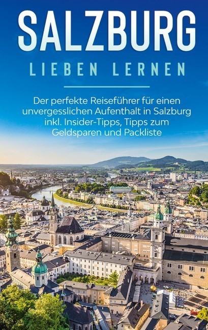 Salzburg lieben lernen: Der perfekte Reiseführer für einen unvergesslichen Aufenthalt in Salzburg inkl. Insider-Tipps, Tipps zum Geldsparen und Packliste main product photo