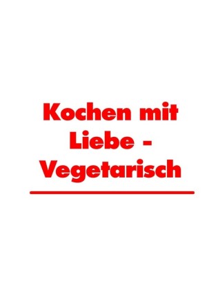 Kochen mit Liebe - Vegetarisch; .