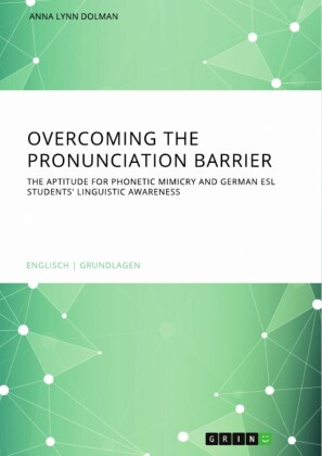 Overcoming the pronunciation barrier. The aptitude for phonetic mimicry and German ESL students' linguistic awareness; .