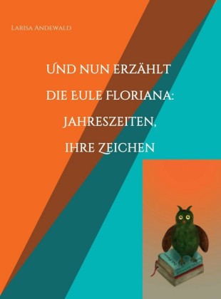 Und nun erzählt die Eule Floriana: Jahreszeiten, ihre Zeichen; .