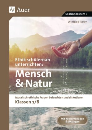 Ethik schülernah unterrichten Mensch und Natur; .