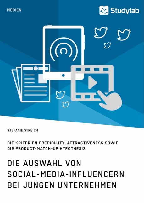 Die Auswahl von Social-Media-Influencern bei jungen Unternehmen. Die Kriterien Credibility, Attractiveness sowie die Product-Match-Up Hypothesis main product photo
