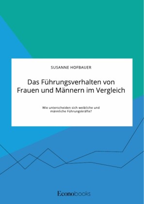 Das Führungsverhalten von Frauen und Männern im Vergleich. Wie unterscheiden sich weibliche und männliche Führungskräfte?