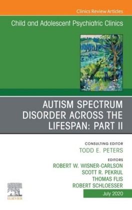 Autism Spectrum Disorder Across The Lifespan Part II, An Issue of ChildAnd Adolescent Psychiatric Clinics of North America, E-Book