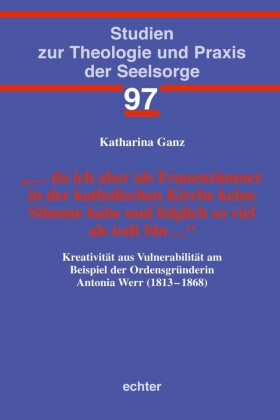... da ich aber als Frauenzimmer in der katholischen Kirche keine Stimme habe und folglich so viel als todt bin ...