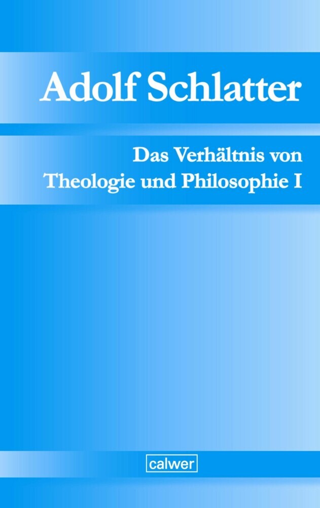 Adolf Schlatter - Das Verhältnis von Theologie und Philosophie I main product photo