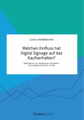 Welchen Einfluss hat Digital Signage auf das Kaufverhalten? Maßnahmen zur Integration interaktiver Technologien am Point of Sale
