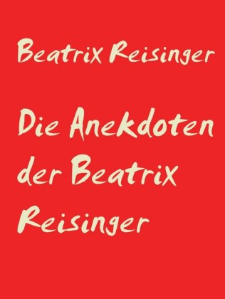 Die Anekdoten der Beatrix Reisinger