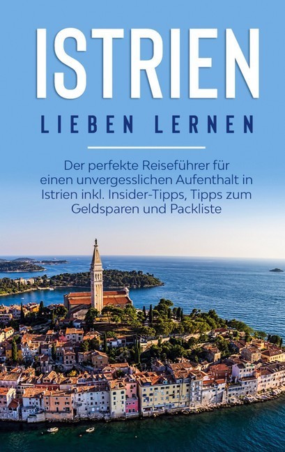 Istrien lieben lernen: Der perfekte Reiseführer für einen unvergesslichen Aufenthalt in Istrien inkl. Insider-Tipps, Tipps zum Geldsparen und Packliste main product photo