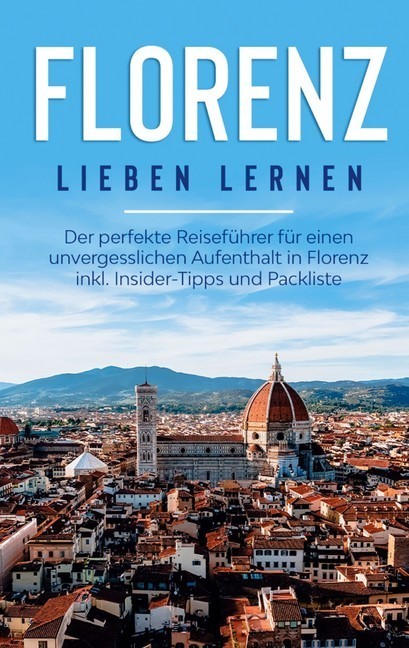 Florenz lieben lernen: Der perfekte Reiseführer für einen unvergesslichen Aufenthalt in Florenz inkl. Insider-Tipps und Packliste main product photo