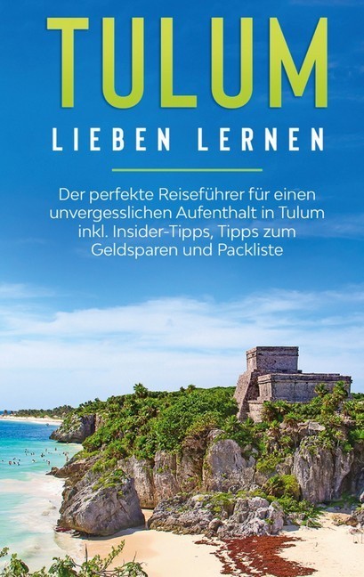 Tulum lieben lernen: Der perfekte Reiseführer für einen unvergesslichen Aufenthalt in Tulum inkl. Insider-Tipps, Tipps zum Geldsparen und Packliste main product photo
