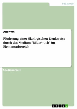 Förderung einer ökologischen Denkweise durch das Medium 'Bilderbuch' im Elementarbereich