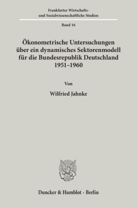 Ökonometrische Untersuchungen über ein dynamisches Sektorenmodell für die Bundesrepublik Deutschland 1951 - 1960.