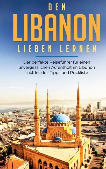 Den Libanon lieben lernen: Der perfekte Reiseführer für einen unvergesslichen Aufenthalt im Libanon inkl. Insider-Tipps und Packliste main product photo