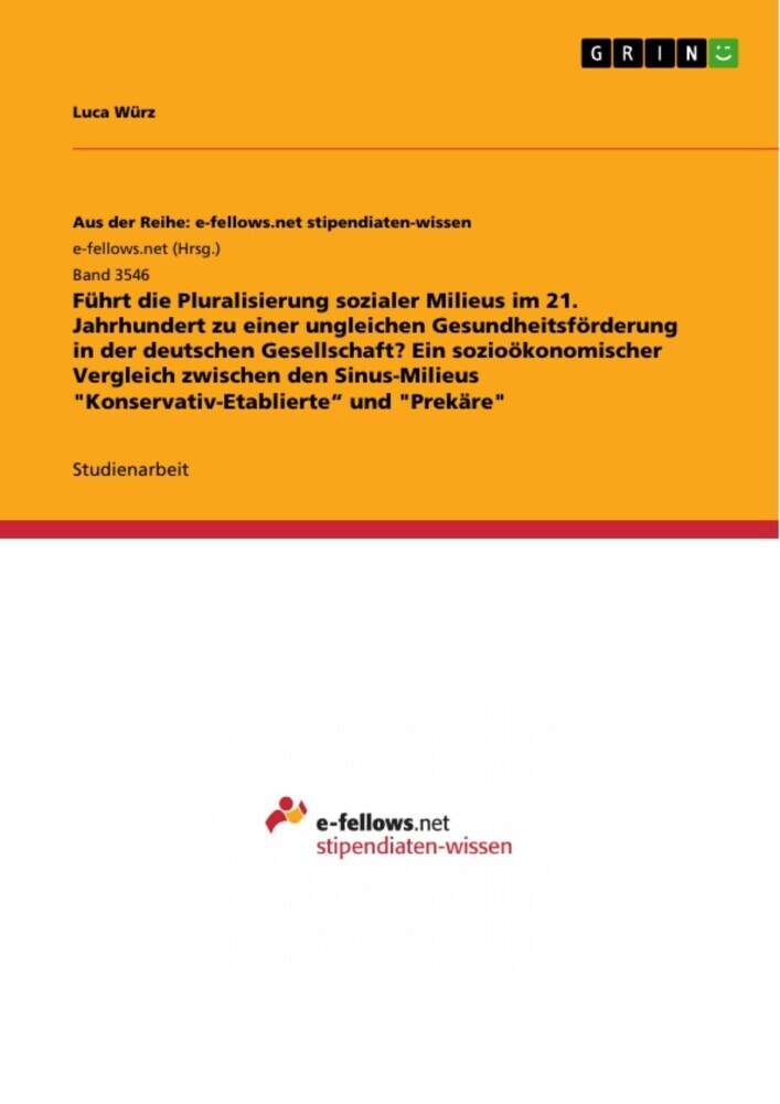 Führt die Pluralisierung sozialer Milieus im 21. Jahrhundert zu einer ungleichen Gesundheitsförderung in der deutschen Gesellschaft? Ein sozioökonomischer Vergleich zwischen den Sinus-Milieus 'Konservativ-Etablierte' und 'Prekäre' main product photo
