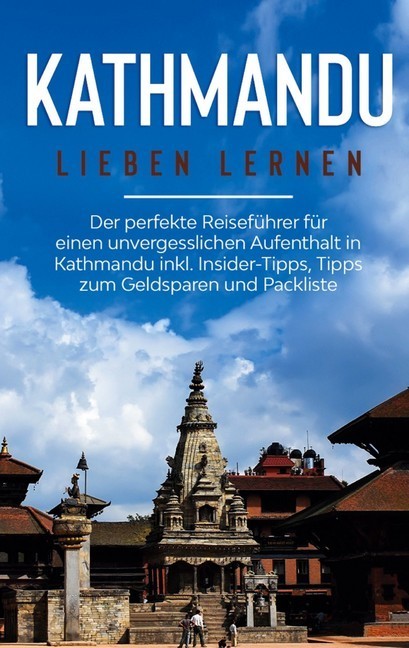 Kathmandu lieben lernen: Der perfekte Reiseführer für einen unvergesslichen Aufenthalt in Kathmandu inkl. Insider-Tipps, Tipps zum Geldsparen und Packliste main product photo