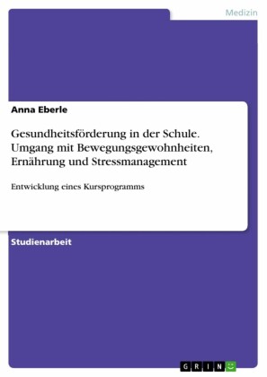 Gesundheitsförderung in der Schule. Umgang mit Bewegungsgewohnheiten, Ernährung und Stressmanagement
