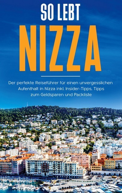 So lebt Nizza: Der perfekte Reiseführer für einen unvergesslichen Aufenthalt in Nizza inkl. Insider-Tipps, Tipps zum Geldsparen und Packliste main product photo