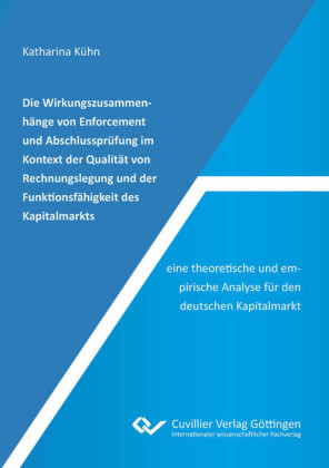 Die Wirkungszusammenhänge von Enforcement und Abschlussprüfung im Kontext der Qualität von Rechnungslegung und der Funktionsfähigkeit des Kapitalmarkts - eine theoretische und empirische Analyse für den deutschen Kapitalmarkt