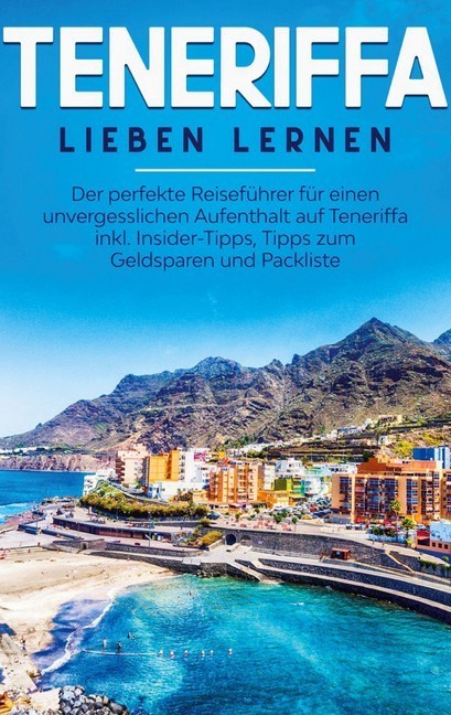 Teneriffa lieben lernen: Der perfekte Reiseführer für einen unvergesslichen Aufenthalt auf Teneriffa inkl. Insider-Tipps, Tipps zum Geldsparen und Packliste main product photo