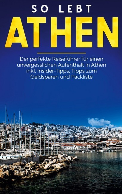 So lebt Athen: Der perfekte Reiseführer für einen unvergesslichen Aufenthalt in Athen inkl. Insider-Tipps, Tipps zum Geldsparen und Packliste main product photo