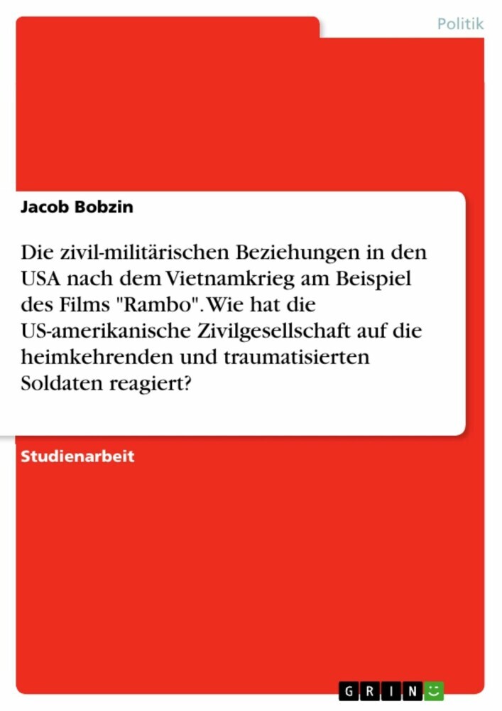 Die zivil-militärischen Beziehungen in den USA nach dem Vietnamkrieg am Beispiel des Films 'Rambo'. Wie hat die US-amerikanische Zivilgesellschaft auf die heimkehrenden und traumatisierten Soldaten reagiert? main product photo