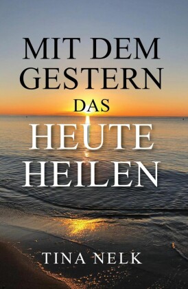 Mit dem Gestern das Heute heilen