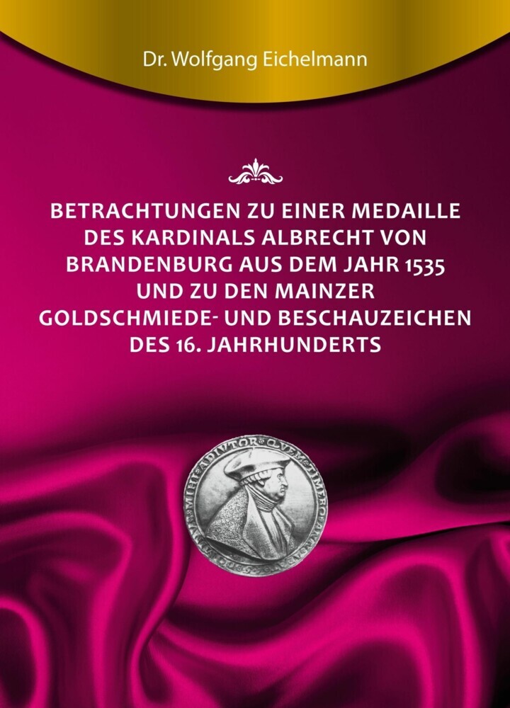 Betrachtungen zu einer Medaille des Kardinals Albrecht von Brandenburg aus dem Jahr 1535 und zu den Mainzer Goldschmiede- und Beschauzeichen des 16. Jahrhunderts main product photo