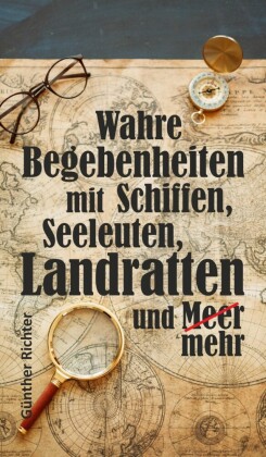 Wahre Begebenheiten bei Schiffen, Seeleuten, Landratten und Meer