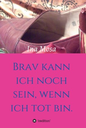Brav kann ich noch sein, wenn ich tot bin