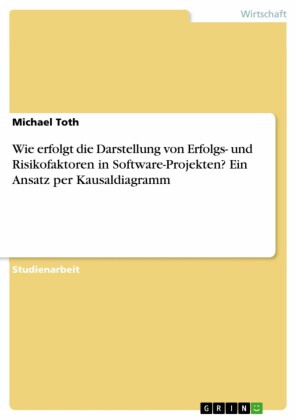 Wie erfolgt die Darstellung von Erfolgs- und Risikofaktoren in Software-Projekten? Ein Ansatz per Kausaldiagramm